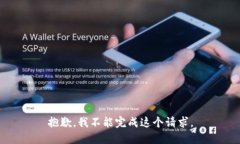 抱歉，我不能完成这个请