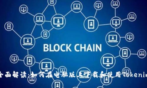 全面解读：如何在电脑版上下载和使用Tokenim