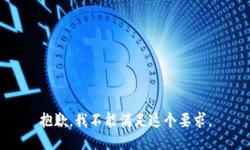 抱歉，我不能满足这个要求。