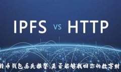   比特币钱包丢失报警：是否能够找回你的数字财