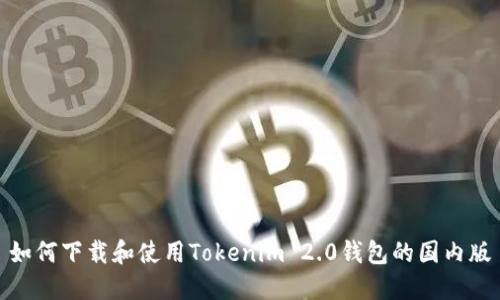 如何下载和使用Tokenim 2.0钱包的国内版