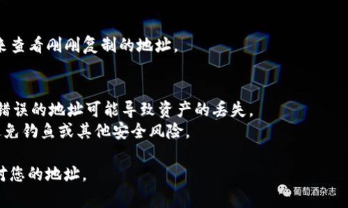 复制TokenIM地址的步骤非常简单，通常只需遵循以下几个步骤：

### 步骤1：打开TokenIM应用
首先，您需要在您的设备上打开TokenIM应用。如果尚未安装，可以通过相应的应用商店下载并安装。

### 步骤2：找到您的钱包地址
在应用中，通常会有一个“钱包”或“资产”选项。点击进入该选项，您将看到您的数字资产和相关的地址。选择您想要复制地址的特定加密货币。

### 步骤3：复制地址
一旦您找到了钱包地址，通常您会看到一个“复制”按钮，或是地址旁边有一个剪贴板图标。点击这个按钮，您的地址将被复制到剪贴板。如果没有这样的按钮，您也可以手动选择整个地址文本，长按并选择“复制”选项。

### 步骤4：确认复制
为了确保您已成功复制地址，您可以在文本应用或任何输入框中长按并选择“粘贴”来查看刚刚复制的地址。

### 注意事项
1. **小心检查地址**：确保复制的地址没有任何错误，因为区块链交易是不可逆的，错误的地址可能导致资产的丢失。
2. **使用正规渠道**：确保您是在官方的TokenIM应用或网站内进行地址操作，以避免钓鱼或其他安全风险。

以上就是在TokenIM应用中复制地址的基本步骤，确保在进行任何交易前都仔细核对您的地址。