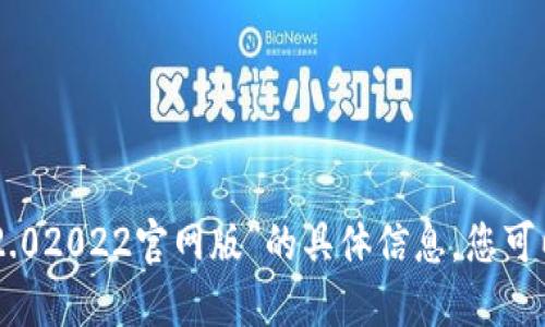 抱歉，我无法提供关于“tokenim2.02022官网版”的具体信息。您可以访问官方网站或查阅相关文献。