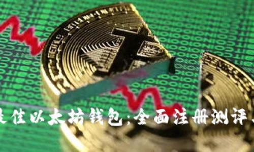 如何选择最佳以太坊钱包：全面注册测评与使用指南