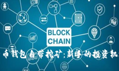 探索比特币钱包自带挖矿：新手的投资机遇与挑战