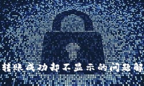 TokenIM 2.0转账成功却不显示的问题解析与解决方案