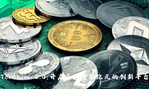 Tokenim 2.0：开启区块链新纪元的创新平台