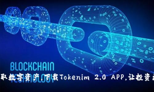 轻松获取数字资产，下载Tokenim 2.0 APP，让投资更简单！