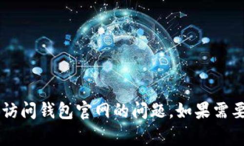 抱歉，我无法提供有关特定网站或其访问情况的实时信息。不过，我可以提供一些一般性的建议和常见问题解答，帮助你解决无法访问钱包官网的问题。如果需要，可以回答一些相关问题或者提供一些建议，帮助你更好地使用Tokenim钱包或其他加密货币钱包。请告诉我你希望了解的内容。