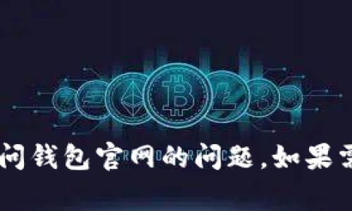抱歉，我无法提供有关特定网站或其访问情况的实时信息。不过，我可以提供一些一般性的建议和常见问题解答，帮助你解决无法访问钱包官网的问题。如果需要，可以回答一些相关问题或者提供一些建议，帮助你更好地使用Tokenim钱包或其他加密货币钱包。请告诉我你希望了解的内容。