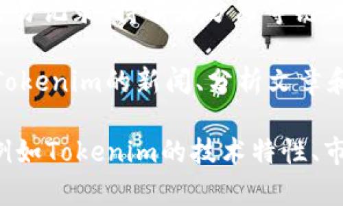 要查看Tokenim或相关加密货币的信息，您可以访问以下平台和资源：

1. **官方网站**：许多加密货币都有自己的官方网站，您可以找到有关Tokenim（如果有）的最新信息，包括白皮书、团队成员、发展路线图等。

2. **加密货币交易所**：Tokenim如果在多个交易所上市，您可以通过这些平台查看其实时价格、交易量和市场趋势。一些知名的交易所包括Binance、Coinbase、Huobi等。

3. **加密货币数据聚合网站**：网站如CoinMarketCap、CoinGecko提供了广泛的加密货币信息，包括市场资本、历史数据等。在这些平台上搜索Tokenim，您可以找到详细的数字货币数据。

4. **社交媒体和论坛**：Twitter、Reddit等社交媒体平台上，社区常常会分享加密货币的最新动态和投资建议。您可以关注相关的项目官方账户以及加密货币领域的意见领袖。

5. **区块链浏览器**：使用区块链浏览器（如Etherscan）可以查看Tokenim的交易记录、持有者分布等链上数据。

6. **新闻和分析门户**：许多金融科技新闻网站和区块链专门网站会发布有关Tokenim的新闻、分析文章和市场预测。

记得在投资前做好研究，了解项目的背景、团队及其潜在风险。如果有具体问题，例如Tokenim的技术特性、市场表现等，可以继续提问！