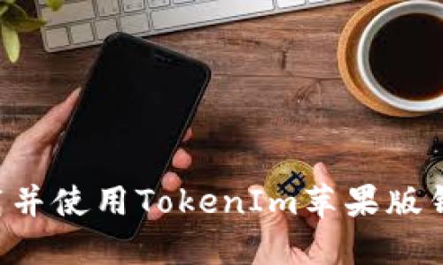 如何顺利下载并使用TokenIm苹果版钱包：全面指南