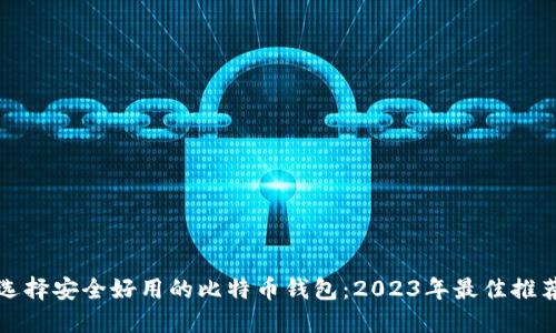 选择安全好用的比特币钱包：2023年最佳推荐
