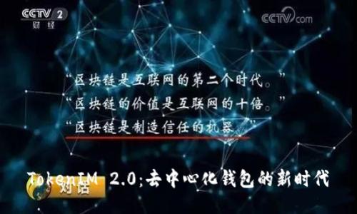 TokenIM 2.0：去中心化钱包的新时代