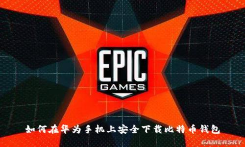 如何在华为手机上安全下载比特币钱包