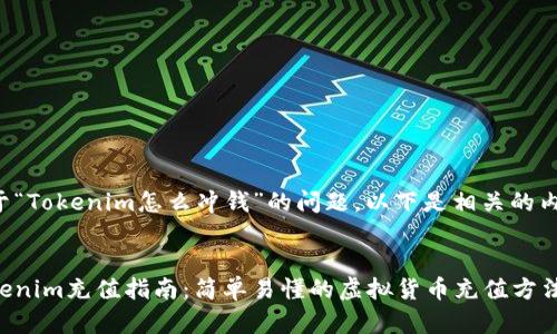 关于“Tokenim怎么冲钱”的问题，以下是相关的内容。


Tokenim充值指南：简单易懂的虚拟货币充值方法