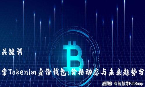 与关键词

探索Tokenim身份钱包：价格动态与未来趋势分析
