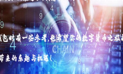 比特币钱包的选择：如何找到最适合你的数字货币管理工具

比特币钱包, 数字货币, 存储安全/guanjianci

在当今数字货币飞速发展的时代，选择一个可靠的比特币钱包几乎是每一位加密货币爱好者都必须面对的任务。从我的个人经历来看，选择比特币钱包并非一蹴而就，而是需要充分认识到自己的需求、预期以及数字货币的存储方式。接下来，我将详细介绍选择比特币钱包时应考虑的几个因素，以及市场上几款主流钱包的特点和使用体验。

了解比特币钱包的种类

首先，我们需要了解比特币钱包的种类。通常来说，比特币钱包可以分为热钱包和冷钱包。热钱包是指那些始终连接到互联网的数字钱包，它们使用方便，适合频繁交易的用户。而冷钱包则是未连接到互联网的存储方式，例如硬件钱包和纸钱包。有人可能会问，这两者的存储安全性如何呢？我小时候也曾经有过这种疑问。其实，热钱包因其在线特性，比较容易受到黑客攻击，而冷钱包尽管使用不那么方便，但却大大降低了被盗风险。

选择比特币钱包时的必考虑因素

在挑选比特币钱包前，我认为有几个关键因素不容忽视：

ul
  listrong安全性：/strong无论是哪个钱包，安全性都应该是首要考量。比如，某些钱包提供多重签名和二次验证功能，能够极大提升安全性。/li
  listrong用户友好性：/strong如果钱包的界面复杂，操作繁琐，可能会对初学者造成困扰。因此，选择一个操作简单、易于上手的用户界面是很重要的。/li
  listrong支持币种：/strong并不是所有的钱包都支持所有的数字货币。选择前，我建议确认该钱包是否支持你想要存储的所有币种。/li
  listrong恢复选项：/strong在关键时刻能否快速恢复钱包是非常重要的。大部分好的钱包都会提供密码恢复或密语恢复等功能。/li
/ul

主流比特币钱包推荐

接下来，我想向大家推荐几款在业界获得广泛认可的比特币钱包：

h41. Ledger Nano S (冷钱包)/h4
Ledger Nano S 是一款非常受欢迎的硬件钱包。它以其强大的安全性和多币种支持而倍受用户青睐。每次我看到朋友们使用这个钱包时，都不禁感叹它的安全性有多么令人安心。尽管初次设置可能会有一些复杂，但一旦熟悉，它的界面简洁，并能够有效地保护你的资产。

h42. Exodus (热钱包)/h4
如果你更偏向于方便易用的热钱包，Exodus 可能是一个不错的选择。它的用户界面非常友好，对于新手来说极具吸引力。这款钱包支持多种数字货币，并具备内置交换功能，可以轻松在钱包内进行交易。每当我使用这个钱包时，总能感受到数字货币交易的便利与快感。

h43. Coinbase Wallet (热钱包)/h4
作为一家知名的交易所，Coinbase 提供的币安钱包也是一个不错的选择。它的安全性和易用性均衡，适合那些希望方便地进行买卖交易的人。尽管我个人更倾向于使用硬钱包，但在某些情况下，Coinbase Wallet 以其方便的特点也让我爱不释手。

个人使用经验与反思

在我首次接触比特币时，选择钱包让我感到一阵窘迫与不安。我曾因为选择了一个不安全的钱包而损失了一小部分资产，那一刻真的让我心痛不已。就在那之后，我意识到了了解与研究的重要性。因此，在这里，我想提醒每一位比特币爱好者：在选择钱包之前，一定要深入了解并认真评估每种选择。

总结

综上所述，选择比特币钱包并不是一件简单的事情，但通过对不同钱包的了解和深入分析，相信我们每个人都能找到合适的工具来管理自己的数字资产。希望我的经验能够让你在选择比特币钱包时有一些参考，也希望你的数字货币之旅能够顺利，充满乐趣！ 

总而言之，比特币钱包的选择关乎安全与便捷，而对数字货币的理解则可能深深影响我们未来的投资决策。投注心血与冷静想法，能让你在这个纷杂的数字时代游刃有余，享受科技与金融结合带来的乐趣与机遇！