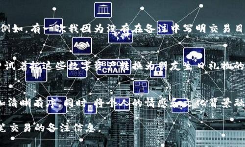 如何有效管理USDT钱包备注信息，让你的数字资产更井然有序 

USDT钱包,备注信息,数字资产管理/guanjianci

引言
近年来，加密货币的迅速崛起让越来越多人开始接触数字资产。而在众多的数字货币中，USDT（泰达币）由于其与美元1:1的锚定关系，成为了许多投资者和交易者的首选。随着USDT的使用频率增加，我们需要一个有效的方式来管理这些资产，特别是备注信息。这不仅可以帮助我们理清资金的流向，还能让记录更加规范、清晰。

USDT钱包的基本概念
在深入讨论备注信息之前，让我们先了解一下USDT钱包是什么。USDT钱包是储存和管理USDT的工具，它可以是软件、硬件或在线平台，各有其特点和优缺点。我记得自己第一次接触数字货币的时候，恰好是用的USDT钱包，那时候对这个新兴事物感到既兴奋又紧张，怀着忐忑的心情开始了我的数字资产之旅。

备注信息的重要性
在数字资产的管理中，备注信息可以说是一个小而重要的细节。许多人在进行USDT交易时，往往忽略了这个环节。实际上，良好的备注信息能够帮助用户了解每一笔交易的目的和背景，避免混淆和误解。例如，某次我把USDT转给朋友，但是没有备注，后来我忘了那笔钱是干嘛的，直到再一次翻账单时才想起原来是为了帮助他支付一笔费用。可见，备注的必要性。

如何管理USDT钱包的备注信息
接下来，我们可以探讨一些有效管理USDT钱包备注信息的方法。以下是几个实用的建议：

h41. 明确备注内容/h4
在进行USDT交易时，务必确保备注内容明确。比如，进行投资时备注“投资A项目”，传款给好友备注“好友的生日礼物”，这样可以清楚地反映出资金流向，方便日后的查询。每当我进行交易，我都会习惯性地在备注中加入对方的名字和交易目的，宁可多花几秒钟，也要确保自己不会忘记。

h42. 使用统一的备注格式/h4
为了进一步简化记录，我建议大家制定一个统一的备注格式。例如：日期-交易对象-金额-目的。这样，当你查看记录时，不仅能快速理解资金的流向，还能在必要时进行数据分析。如果有一天你希望回捞这些记录，逻辑清晰的格式会让你受益良多。

h43. 定期回顾和整理/h4
每隔一段时间，定期回顾和整理这些备注信息不仅能让资产管理更清晰，还能够帮助你发现潜在的资金流失或遗漏。记得之前在某一次的整理中，我发现自己有好几笔备注模糊、记录不完整的交易，这促使我作出改进，提升了我对数字资产管理的重视程度。

数字资产管理的个人经验分享
谈到USDT钱包和备注信息的管理，我想分享一些我个人的经验和教训。在这一过程中，我不仅提高了自己的记账和管理能力，也更加了解了资源的使用价值。例如，有一次我因为没有在备注中写明交易目的，导致后续时间对账时花费了很多时间。我当时暗自懊恼，为什么不早些意识到这个问题呢？于是，从那之后，我便开始养成良好的备注习惯。

备注信息的文化关联性
人与人之间的交流，有时候不仅仅局限于金钱。在一些传统文化中，赠送礼物是表达情感的重要方式。在这种背景下，USDT的钱款转移也承载了许多情感。我曾试着把这些数字资产转换为朋友生日礼物的形式，备注中写上“生日快乐”，即使是在虚拟世界中，也让这份礼物显得更加珍贵。这种文化的结合让我的交易变得更有人情味，更加温暖。

结论
USDT钱包的备注信息看似简单，却在数字资产管理中充当着关键角色。通过明确备注内容、保持统一格式和定期回顾等策略，我们可以让自己的财务状况更加清晰有序。同时，将个人的情感和文化背景融入到这些数字资产的管理中，无疑能增添更多的人性化色彩。从我的经验来看，良好的管理习惯不仅能减少遗忘，也使我们在金融交易中更加得心应手。

在未来，随着数字货币的不断普及和发展，掌握良好的记录和备注能力将显得尤为重要。如果你也准备踏上数字货币的旅程，不妨从现在开始，认真对待每一笔交易的备注信息。