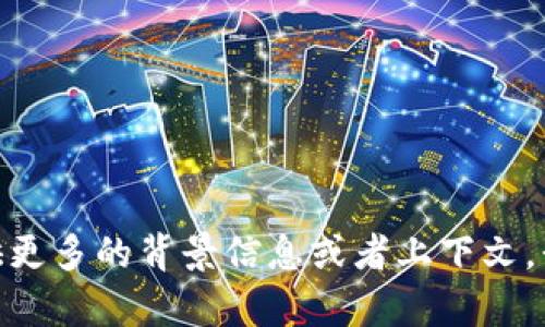 看起来您提到的“tokenim”可能是一个特定的项目、应用程序或概念，但我不太清楚它具体指的是什么。如果您能提供更多的背景信息或者上下文，我会更好地帮助您解决问题。您是在寻找一个特定的工具、库，还是想了解某个技术方面的内容？请让我知道更多细节！