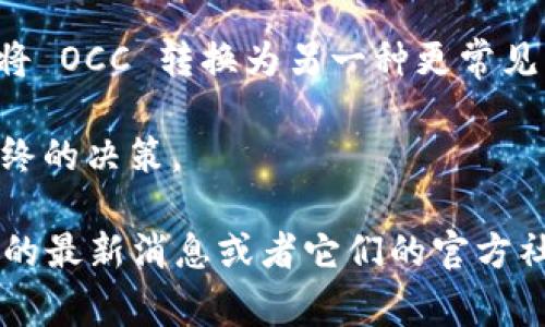 在讨论 OCC（通常指的是某种特定的加密货币或平台）是否可以转入 Tokenim 2.0 之前，我们需要了解这两个项目的具体情况和它们之间的兼容性。

如果你指的是特定的加密货币项目 OCC 和 Tokenim 2.0，通常需要查看以下几个方面：

1. **技术兼容性**：首先，要确定 OCC 是否是基于一个可以与 Tokenim 2.0 兼容的区块链技术。例如，如果 Tokenim 2.0 是基于以太坊的，而 OCC 也是在以太坊上创建的，那么转移的可能性会更大。

2. **钱包和平台支持**：检查 Tokenim 2.0 是否支持 OCC 代币。如果 Tokenim 2.0 的钱包或平台能够接收和存储 OCC 币，那么转账是可行的。

3. **交易所的支持**: 有时，用户可能需要通过一个支持两者的交易所来进行转移。例如，通过将 OCC 转换为另一种更常见的加密货币（如 ETH 或 BTC），然后再用这种加密货币在 Tokenim 2.0 平台上进行相关操作。

4. **转换费用和时间**：在进行任何转账之前，考虑潜在的费用和所需时间。这些可能会影响最终的决策。

如果你有更具体的信息或上下文，欢迎分享，这样我可以更好地帮助你！此外，咨询有关具体项目的最新消息或者它们的官方社区也能获得最准确的信息。