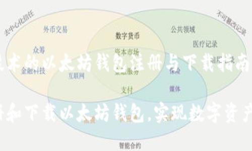 基于区块链技术的以太坊钱包注册与下载指南

如何轻松注册和下载以太坊钱包，实现数字资产的便捷管理？