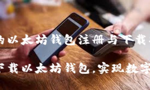 基于区块链技术的以太坊钱包注册与下载指南

如何轻松注册和下载以太坊钱包，实现数字资产的便捷管理？