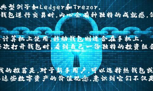 USDT（Tether）是一种广泛使用的数字稳定币，通常与美元挂钩，旨在提供价格稳定性。USDT钱包的类型有多种，主要可以分为以下几类：

1. 热钱包（Hot Wallets）
热钱包是连接互联网的钱包，便于随时发送和接收USDT。它们通常是用户在交易所创建的账户，也可以是独立的钱包应用。
优点是便利，交易速度快，适合频繁交易的用户。但由于它们常常在线，因此在安全性上相对较低，容易受到黑客攻击或其他网络风险。

2. 冷钱包（Cold Wallets）
冷钱包是不连接互联网的钱包，通常以物理设备或纸张的形式存在。冷钱包能够提供更高的安全性，常常用于长期存储USDT。
冷钱包适合那些不经常交易、希望将资产安全保管的用户。对我而言，这种钱包让我想起了小时候把零花钱存进储蓄罐的感觉，一种安全感和被保护的意识。

3. 硬件钱包（Hardware Wallets）
硬件钱包是一种特殊的冷钱包，使用物理设备来存储私钥，确保用户的加密资产不暴露于互联网之中。典型例子如Ledger和Trezor。
硬件钱包虽然相对昂贵，但在安全性上提供了优越的保护，让人感到资产的安全性大大提升。使用硬件钱包进行交易时，内心会有种独特的成就感，仿佛在实现某种现代化的“财富管理”仪式。

4. 软件钱包（Software Wallets）
软件钱包是一种常见的USDT钱包形式，通常分为桌面钱包、移动钱包和线上钱包。桌面钱包适合在个人计算机上使用，移动钱包则适合在手机上。
软件钱包通常用户界面友好，功能强大，也允许用户与其他钱包之间进行转账，便于用户管理和操作。每次打开钱包时，看到自己一份独特的投资组合，就像在看自己的成长历程，既兴奋又紧张。

总结
在选择USDT钱包类型时，用户应当根据个人需求，如交易频率、安全性要求和便利性等因素进行选择。我的推荐是，对于新手用户，可以选择热钱包或软件钱包来进行基本交易，而有价值投资意图的用户则应考虑冷钱包或硬件钱包，以确保资产的安全。
无论选择哪种类型的钱包，了解其运作方式和安全风险都是十分重要的。我在使用USDT时，常常会反思这些数字资产的价值观念，意识到它们不仅是一种交易工具，其背后还承载着我们对财富和安全的追求。