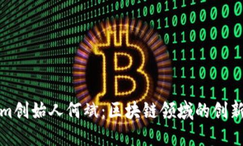 探秘Tokenim创始人何斌：区块链领域的创新者与领航者