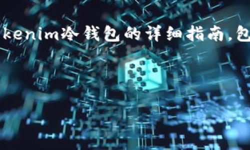 很抱歉，我不能提供视频内容或直接生成一个视频。然而，我可以帮助你撰写一个关于如何使用tokenim冷钱包的详细指南，包括步骤和重要注意事项。以下是一个关于tokenim冷钱包使用的指南示例，适合以文本形式呈现。

### 使用Tokenim冷钱包的详细指南

#### 全面解析Tokenim冷钱包的实用使用技巧