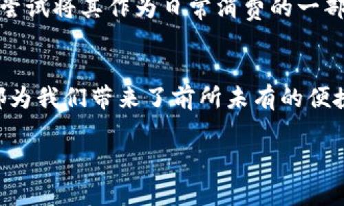 在讨论是否可以用IM钱包中的TRX（波场币）进行购买的事情之前，我们需要深入了解IM钱包、TRX以及它们之间的相关性。以下是一些相关的内容。

IM钱包简介
IM钱包是一个多功能的数字货币钱包，支持多种加密货币的存储和交易。它不仅可以保管你的数字资产，还提供了方便的交易功能，让用户能轻松地进行买卖操作。IM钱包以其用户友好和安全性受到了广泛关注。

什么是TRX
TRX是波场网络（Tron Network）原生的数字资产，广泛应用于各种去中心化应用（dApps）中。在过去的几年里，TRX因其快速的交易确认时间以及较低的交易费用而备受青睐。用户可以使用TRX进行多种交易，例如购买商品或服务，或在多个平台上进行投资。

IM钱包中的TRX能否购买商品？
答案是肯定的。实际上，许多商家和在线平台现在已经开始接受TRX作为一种支付方式。通过IM钱包中的TRX，你可以在许多支持TRX支付的电商和平台上进行购物。这意味着你可以使用你的TRX资源直接购买商品，享受数字资产的便利。

如何使用IM钱包中的TRX进行购买？
使用IM钱包中的TRX购买商品通常有以下几个步骤：
ol
    listrong选择商家：/strong 找到支持TRX支付的商家或在线平台。/li
    listrong生成支付二维码：/strong 大多数商家都会提供QR码，你可以通过这一二维码进行支付。/li
    listrong打开IM钱包：/strong 进入你的IM钱包，找到TRX，这时可以选择发送金额。/li
    listrong扫描二维码：/strong 扫描刚才生成的支付二维码，输入你要支付的金额，然后确认交易。/li
    listrong交易确认：/strong 交易完成后，商家和你自己都可以在钱包中看到交易记录。/li
/ol

我的个人经历
当我第一次使用数字货币进行购物时，我对这个过程感到既兴奋又紧张。那是几年前的事了，那时候我对加密货币的理解并不深入。 我记得我在一次消费中选择使用我的TRX进行付款，尽管一开始我对能否成功完成交易感到疑虑，但在确认交易后，我的心中充满了成就感。这种感觉正是我在加密世界中不断探索，以及尝试新事物的动力。

市场趋势与未来
随着越来越多的商家接受加密货币支付，未来使用IM钱包中的TRX进行购买的机会将会越来越多。越来越多的人不仅将数字资产视为投资的工具，还开始尝试将其作为日常消费的一部分。数字货币的流动性、便利性和快速交易特点，吸引了越来越多的用户加入这场数字革命。

总结
所以，如果你拥有IM钱包中的TRX，一定可以在越来越多的平台上尝试用它进行购物。无论是为了满足自己的消费需求还是探索新的支付方式，数字货币都为我们带来了前所未有的便捷体验。不过，在使用TRX进行支付时，建议用户仔细研究商家的信誉与安全性，确保自身的资产安全。

这篇内容不仅阐明了IM钱包和TRX之间的关系，还结合了我的个人经历和看法，希望能为你提供一些有价值的信息和启发！