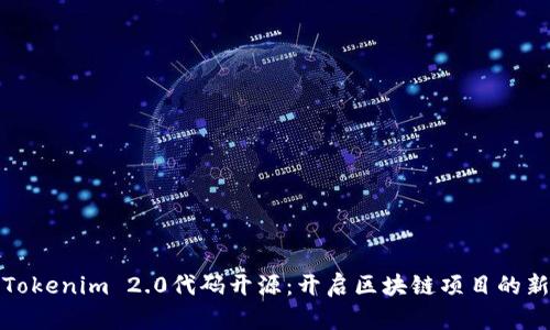 解读Tokenim 2.0代码开源：开启区块链项目的新时代
