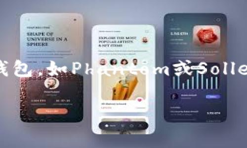 在这里，我可以为你提供一个关于如何添加Solana钱包（通常指的是Solana生态系统中的钱包，如Phantom或Sollet）的详细说明。你可以按照以下步骤进行操作。如果你需要特定的钱包详细信息，请告诉我。

### 如何添加Sol钱包：简单实用的步骤指南