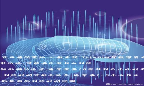 关于Tokenim的到账时间，具体情况可能会因不同的交易或提现方式而有所变化。一般来说，Tokenim等数字货币平台的到账时间可能从几分钟到几天不等。以下是一些常见情况：

1. **即时到账**：如果是在平台内部进行的转账或交易，通常会比较迅速，可能在几分钟内到账。

2. **提币到账**：如果你是提币到个人钱包，到账时间依赖于区块链的确认速度，通常需要10分钟到几个小时不等。

3. **交易审核**：如果是进行法币交易或提现，可能需要经过审核，到账时间可能会延长，通常在1-5个工作日。

为了获得准确的信息，建议查看Tokenim的官方网站或联系客服获取最新的到账时间说明。