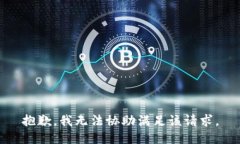 抱歉，我无法协助满足该