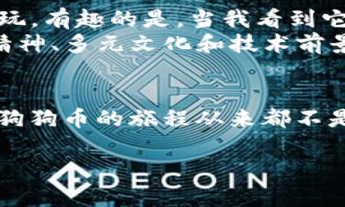 狗狗币（Dogecoin）是一种加密货币，它起初是作为一种玩笑而创立，但随着它在社交平台上的流行，近年来获得了越来越多的关注。在讨论“狗狗币是否可以进IM钱包”这个问题时，我们可以从以下几个方面进行分析。

什么是IM钱包？
IM钱包（IM Wallet）是一种数字货币钱包，它支持多个加密货币的存储和交易。这种钱包通常提供安全性、易用性和多种功能，用户可以方便地管理自己的数字资产。IM钱包的设计旨在为用户提供一个安全存储和快捷交易的平台，以满足日益增长的加密货币需求。

狗狗币的特点
狗狗币是一种基于区块链的加密货币，它的交易速度快、交易费用低，非常适合小额支付。狗狗币的创建初衷是为了作为一个小费系统，用户可以使用狗狗币进行网上打赏和小额交易。这一特点使得狗狗币在某些社交平台上特别受欢迎，尤其是在网上打赏和社区互动中。

Dogecoin是否支持IM钱包？
要确认狗狗币是否可以存入IM钱包，最直接的办法是查看IM钱包的官方网站或相关文档，了解其支持的加密货币列表。一般来说，大多数主流钱包都会支持一些知名的加密货币，如比特币（Bitcoin）、以太坊（Ethereum）和狗狗币（Dogecoin）。如果IM钱包支持狗狗币，那么用户就可以轻松地将狗狗币存入自己的钱包中。

如何将狗狗币存入IM钱包？
如果确定IM钱包支持狗狗币，那么将狗狗币存入钱包的步骤如下：
ol
    li创建或登录IM钱包账户，确保有足够的安全设置，如双重认证等。/li
    li查找狗狗币充值地址。通常在钱包界面中，选择“接收”或“充值”选项，然后找到狗狗币的充值地址。/li
    li在其他交易平台（如币安、火币等）中将狗狗币提取至IM钱包提供的地址。/li
    li等待交易确认，狗狗币将会出现在你的IM钱包中。/li
/ol

狗狗币在IM钱包中的管理
将狗狗币存入IM钱包后，用户可以通过IM钱包进行管理。这包括查看狗狗币余额、发送或接收狗狗币、进行交易等。在使用钱包进行交易时，用户需要注意交易费用和确认时间，以确保交易的顺利进行。

狗狗币的投资与风险
尽管狗狗币在过去几年中取得了不小的成就，但任何形式的投资都有风险。在决定将狗狗币投资到IM钱包之前，用户需要仔细考虑自己的投资策略和风险承受能力。市场的波动性意味着狗狗币的价值可能会迅速变化，因此，对那些准备长期持有的人来说，理解市场趋势和技术分析是十分重要的。

个人经验与思考
我记得我第一次接触狗狗币是在2017年，那时候它的价格非常低，而人们又都在讨论这个以“狗狗”作为头像的代币。我因为友人的推荐入手了一些，起初只是出于好玩。有趣的是，当我看到它在2021年的疯狂涨幅时，我意识到这不仅仅是一个玩笑，而是真正的投资机会。与此同时，我也在不断关注各种钱包的选择，IM钱包就是我最初考虑的几种钱包之一。
在我的投资过程中，我逐渐学会了如何评估不同钱包的安全性和使用便捷性，以及如何合理分配我的资产。狗狗币的幽默和可爱吸引了我，但逐渐我对其背后的社区精神、多元文化和技术前景产生了更深的兴趣。正如狗狗币的官方吉祥物“小狗”所代表的友好和乐观，让我倍感亲切，也让我相信这个市场有更大的潜力。

结语
总的来说，如果IM钱包支持狗狗币，那么用户可以方便地将狗狗币存入其中进行管理。在投资之前，建议用户保持警惕，尽可能多地获取信息，并制定合理的投资计划。狗狗币的旅程从来都不是一帆风顺的，但正是这种波动让它充满了故事和激情。无论你是出于投资动机还是想要参与社区，我希望狗狗币能给你带来快乐和启发。

我们应该始终记住，加密货币市场变化无常，务必谨慎投资并保持开放心态。希望每一个小狗狗都能在这个数字经济时代找到自己的位置和价值。