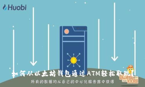 如何从以太坊钱包通过ATM轻松取现？