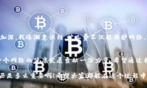 在设置tokenim 2.0的旷工费之前，您需要理解旷工费的基本概念和其重要性。旷工费通常是指在某种特定条件下，矿工即使没有成功挖矿也能够获得的报酬。这是一种鼓励矿工参与网络的机制，确保网络的安全和稳定。

什么是tokenim 2.0的旷工费？
tokenim 2.0的旷工费是为了激励矿工在区块链网络中进行矿工操作的重要机制。它能够帮助确保网络的安全性与稳定性。当矿工尝试挖掘某个区块时，尽管由于各种原因未能成功，他们仍然能够获得一定的报酬。这样一来，矿工就更有动力继续参与网络，不会因为偶尔的失败而打击积极性。

如何设置tokenim 2.0的旷工费？
设置tokenim 2.0的旷工费并不复杂，以下是步骤详解：

ol
    listrong登录您的tokenim账户：/strong首先，您需要进入tokenim平台，并用您的账户信息登录。/li
    listrong导航至设置页面：/strong在首页，您可以找到“设置”栏目，点击进入。/li
    listrong寻找旷工费选项：/strong在设置页面，找到“旷工费”或“矿工费用”的相关选项。/li
    listrong输入旷工费比例：/strong在相应的输入框中，您可以根据自身的需求与市场行情，设置您的旷工费比例。这里通常有建议的比例，可以作为参考。/li
    listrong保存设置：/strong在设置完旷工费后，确保点击保存按钮，以免丢失更改。/li
/ol

设置旷工费的考虑因素
在设置旷工费时，有几个关键因素需要考虑：

ul
    listrong市场竞争：/strong当前区块链网络的竞争程度如何？如果网络中的矿工数目较多，适度提高旷工费可能会吸引更多的矿工参与。/li
    listrong网络安全性：/strong合理的旷工费能够提高网络的安全性，降低单一矿工的掌控风险。/li
    listrong自身收益：/strong尽管提高旷工费能够吸引更多的矿工，但过高的旷工费可能会影响您的自身收益，需谨慎评估。/li
/ul

我的个性化经历
在我第一次接触区块链技术时，对不同的收费机制感到很困惑。小时候常常觉得，既然大家都想挖矿赚钱，为什么还要为了旷工费而烦恼呢？但随着对技术理解的加深，我逐渐意识到，旷工费不仅能保护网络，还能实现各个参与者之间更公平的合作。就像我们生活中的合作一样，虽然有时你付出了努力，却没有得到回报，但正是这种机制，推动着我们朝更大的目标努力。

结语
设置tokenim 2.0的旷工费，是确保矿工积极性与区块链网络安全稳定的关键。通过理解旷工费的机制和制定合理的比率，您不仅能够提升自己的收益，还能为整个网络的健康发展贡献一份力量。希望通过我的分享，能够帮助您更好地设置和关注您的矿工费用。在这个快速发展的数字时代，了解和掌握这些知识，无疑是我们每一个人的责任与机会。

这个过程虽然看似简单，但背后却蕴含了许多复杂的技术和经济学原理。这也让我想起了自己小时候学习数学时的感受，虽然当时难以理解，但现在看来，那段经历是多么重要啊！希望大家都能在这个过程中找到属于自己的乐趣与价值。