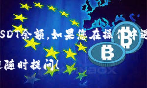 要查询波场钱包（Tron Wallet）中的USDT余额，您可以按照以下步骤进行操作：

### 第一步：下载和安装波场钱包
1. 前往波场官方网站或应用商店下载波场钱包应用。
2. 根据指示安装并打开钱包。

### 第二步：创建或导入钱包
1. 如果您是第一次使用波场钱包，您需要创建一个新钱包。
2. 如果您已经有钱包，可以选择“导入钱包”，输入您的助记词或私钥。

### 第三步：登录钱包
1. 使用您的密码或生物识别方式（如指纹）登录您的波场钱包。

### 第四步：查看资产
1. 登录后，您将看到主界面，通常会显示您当前钱包的资产。
2. 查找“USDT”或“TRC20 USDT”选项，点击进入查看余额。如果没有看到USDT，您可以选择“添加代币”并搜索USDT。

### 第五步：检查交易历史
1. 在USDT的详细信息页，您可以查看您的USDT余额以及最近的交易记录。

### 温馨提示：
- 确保您在安全的网络环境下操作，避免在公共WiFi下进行交易。
- 保管好您的助记词和私钥，防止资产丢失。

通过上述步骤，您应该能够顺利查询自己波场钱包中的USDT余额。如果您在操作中遇到问题，可以参考波场官方的帮助文档或联系客服支持。

如果您还有其他关于波场钱包或者加密货币的问题，欢迎随时提问！