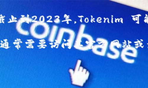 Tokenim 是一个去中心化的数字资产平台，通过智能合约来实现代币的发行和交易。根据我的知识截止到2023年，Tokenim 可能会经历不同的版本更新，以改进其功能和安全性。不过具体的版本数量会随时间和项目进展而变化。

一般来说，平台会通过不断的迭代来引入新功能、修复漏洞以及用户体验。因此，了解最新的版本信息通常需要访问其官方网站或查看相关的社区公告。

如果你需要更具体的版本信息或功能更新，建议查看Tokenim的官方渠道或相关的开发文档。
