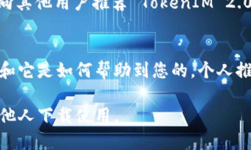 要邀请别人下载 TokenIM 2.0，您可以采取以下几种策略进行推广：

### 1. 社交媒体宣传
利用各大社交媒体平台（如微信、微博、QQ空间等）发布有关 TokenIM 2.0 的信息。您可以创建一条吸引人的消息，包含下载链接和一些亮点介绍，例如新功能、安全性等。

### 2. 制作宣传图文
设计一些简洁美观的海报或图文宣传，包括 TokenIM 2.0 的特色、实用性和使用方法。使用图象和文字结合的形式，能够吸引更多的注意力。

### 3. 创建视频
制作一段简短的视频，演示 TokenIM 2.0 的使用方法和新功能，然后将其发布到视频平台，比如 B站或者抖音，并附上下载链接。

### 4. 设定奖励机制
您可以设定一些小奖励，例如邀请XX人下载后，可以获得TokenIM的积分或礼品，激励用户进行下载。

### 5. 加入社区讨论
在各大论坛、社群中积极参与有关加密货币、区块链等话题的讨论，并向其他用户推荐 TokenIM 2.0，分享您的使用体验和感受。

### 6. 个人推荐
向您的朋友、家人和同事介绍 TokenIM 2.0，分享您自己的使用感受和它是如何帮助到您的。个人推荐常常更有说服力。

通过这些方法，您可以在不同的渠道有效推广 TokenIM 2.0，并邀请他人下载使用。