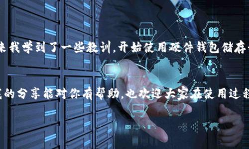 是的，XRP币（瑞波币）可以转移到支持XRP的数字钱包中。在将XRP转移到钱包之前，需要了解一些基本的步骤和注意事项。以下是关于如何将XRP币转移到钱包的一些信息和指导。

什么是XRP币？
XRP币是由Ripple Labs创建的一种数字货币，旨在促进全球金融机构之间的快速和低成本的资金转移。与传统的区块链技术不同，XRP采用了一种独特的共识机制，可以在几秒钟内完成交易。这使得XRP在许多金融服务应用中被广泛使用，包括跨境支付和汇款服务。

如何选择XRP钱包？
在将XRP转移到钱包之前，首先需要选择一个合适的数字钱包。常见的XRP钱包形式包括：br
- **热钱包**：这些钱包通常在线运行，例如交易所提供的钱包，使用方便但安全性较低。br
- **冷钱包**：这些钱包是离线存储的解决方案，安全性较高，例如硬件钱包和纸钱包。br
- **移动钱包**：适合在手机上操作，提供便捷的功能，适合日常使用，但要确保手机和应用的安全性。

转移XRP的步骤
将XRP转移到钱包的过程一般包括以下几个步骤：br
1. **注册钱包**：首先，在所选的钱包提供商网站或应用上注册并创建账户。br
2. **获取钱包地址**：创建完账户后，你会得到一个专属钱包地址。这是接收XRP的地址。br
3. **从交易所提现**：如果你从交易所购买了XRP，需要选择提现功能，输入你的钱包地址，并确认提现金额。br
4. **确认交易**：大多数交易所会发送一封确认邮件，确保是你本人发起的提现操作。br
5. **检查钱包余额**：几分钟后，你应该可以在钱包中看到相应的XRP余额。

注意事项
在进行XRP转移时，有几个注意事项需要牢记：br
- **记住钱包地址**：钱包地址是字母和数字的组合，确保其正确无误；任何错误都可能导致资金丢失。br
- **网络费用**：转移XRP时可能需要支付网络费用，确保你的账户中有足够的XRP用于支付这笔费用。br
- **保障安全**：如果使用热钱包，确保设置二次验证并保持密码的复杂性；如果使用冷钱包，则应妥善保管好助记词和私钥。

个人经验分享
在我刚接触数字货币的时候，我对如何选择和使用钱包的问题感到很迷惑。记得我第一次购买XRP，当时选择了用交易所的热钱包，而没有意识到安全风险。后来我学到了一些教训，开始使用硬件钱包储存我的数字资产，这样让我倍感安心。尤其是冷钱包让我对数字资产的安全感有了巨大的提升。我个人建议在投资较大金额时，尽量使用冷钱包，并适当分散存储。

总结
将XRP币转移到钱包是一个相对简单的过程，但需要注意多方面的安全和操作细节。选择合适的钱包，可以为你的数字资产提供更好的保护和使用体验。希望我的分享能对你有帮助，也欢迎大家在使用过程中分享自己的经验与心得。 

如有关于XRP币或钱包的更多问题，欢迎继续提问！