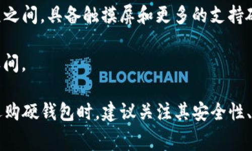 比特币硬钱包的价格因品牌、功能和储存容量的不同而有所差异。一般来说，常见的比特币硬钱包价格大致在几十美元到几百美元之间。以下是一些主要品牌的价格范围：

1. **Ledger Nano S**：这是一个非常流行的硬钱包，价格一般在50到100美元之间。
   
2. **Ledger Nano X**：相较于Nano S，Nano X支持蓝牙功能，价格通常在100到150美元之间。

3. **Trezor One**：这个钱包的价格大约在50到80美元，适合初学者使用。

4. **Trezor Model T**：作为高端产品，价格通常在200到250美元之间，具备触摸屏和更多的支持硬币。

5. **KeepKey**：另一个用户友好的硬钱包，价格在50到100美元之间。

除了硬钱包本身的价格，购买时还需考虑运费、税费等额外费用。在选购硬钱包时，建议关注其安全性、用户体验和社区口碑，同时也要确保其支持的币种满足你的需求。