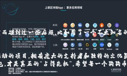    如何选择合适的钱包存储狗狗币  / 
 guanjianci  狗狗币, 钱包, 加密货币  /guanjianci 

引言：狗狗币的魅力
狗狗币（Dogecoin）这个名字自从2013年问世以来，就像一颗流星般在加密货币的天空中闪耀。它起初是一个玩笑，但随着时间的推移，狗狗币不仅吸引了无数的追随者，也成为了一种值得关注的投资工具。它背后承载的不仅是币值的波动，还有许许多多充满情感和故事的经历。
我还记得小时候，每当看到一只可爱的狗狗，我都会忍不住想要去摸摸它的头，那种温暖和快乐的感觉至今难忘。狗狗币的标志性图案也是一只非常可爱的柴犬，这让我对这个币种产生了天然的亲切感。从一开始，它就是由一种轻松的态度所驱动。而在参与投资的同时，选择一个合适的钱包也是至关重要的一步。

为什么选择钱包重要？
在数字货币的世界里，安全是重中之重。无论你选择的是硬件钱包、软件钱包，还是手机应用，理解各种类型钱包的优劣势，能够帮助你做出更明智的决策。
尤其是对于像狗狗币这样频繁波动的资产，如何存储它们直接影响到你的收益，以及从中获得的安心感。从某种程度上讲，钱包就像是一个隐秘的保险箱，你需要考虑它的安全性、易用性，同时也要考虑到未来可能的需求变化。

1. 硬件钱包：高安全性的首选
如果你打算长期持有狗狗币，硬件钱包是一个非常值得考虑的选项。它是将加密货币保存在一种离线设备上，配合你的私钥进行操作。这种方法几乎可以避免黑客攻击和网络盗窃的风险。
例如，Ledger Nano S 和 Trezor 是两个市场上非常受欢迎的硬件钱包，各具特色。Ledger Nano S 以其小巧设计和相对低廉的价格而受到用户欢迎，而 Trezor 则以用户界面的友好和附加安全功能闻名。我在选择时就考虑了自己的需求，最终决定使用 Ledger，因为它能够支持多种货币，且价格也比较实惠。

2. 软件钱包：方便又易用
如果你是一个新手，可能对复杂的硬件钱包有些畏惧。这时，软件钱包提供了一个简单的解决方案。软件钱包通常是应用或桌面程序，便于快速交易和日常使用。
Coinomi 和 Exodus 是两款口碑不错的软件钱包，前者以支持多种加密货币而知名，后者则以美观的界面和良好的用户体验著称。我在使用 Coinomi 时，发现转账的速度相当快，这让我在进行交易的时候倍感便利。不过，安全性的问题也不容忽视，务必要妥善保存钱包的助记词。

3. 手机应用：随时随地管理资产
现代生活中，手机成为了我们不可或缺的工具。如果你希望随时随地管理自己的狗狗币资产，手机应用将会是个不错的选择。它们提供了便捷的交易功能，并且有些应用还集成了行情分析。
Trust Wallet 和 Mycelium 是两个推荐的手机应用，前者是一个官方钱包，支持多种加密货币，并且由 Binance 提供支持；后者则以其强大的隐私性和安全性著称。我常用 Trust Wallet 来随时查看我的资产，并进行小额交易，方便得很。

4. 比较与选择钱包的注意事项
在选择钱包时，有几个因素是需要重点考虑的：
ul
    listrong安全性/strong：钱包的安全措施、支持的加密技术等。/li
    listrong使用简便性/strong：界面友好，操作简单。/li
    listrong兼容性/strong：支持的币种是否能满足你的需要。/li
    listrong社区口碑/strong：用户评价以及开发团队的信誉。/li
/ul
我建议先在网上查一些最新的评测文章，了解各个钱包的使用体验，再结合个人的具体需求做出选择。我的朋友就曾因为没有仔细研究而碰到过一些麻烦，比如用了一个不太知名的钱包，最终因其不稳定而损失了一部分资金，这让我意识到选择钱包的重要性。

总结：深思熟虑后的小结
在经历了一段时间的加密货币投资后，选择合适的钱包并不仅仅是技术示范，更是对我们资产的一种负责态度。狗狗币作为一个社区驱动的项目，拥有庞大的支持者和独特的文化氛围。在这样的背景下，我们不仅要关注其价格波动，更要关注如何安全、有效地管理这些虚拟资产。
最后，我想说的是，选择钱包的过程其实也是了解加密货币的一个过程。无论你是想要长线持有还是短线交易，找到一个适合自己的钱包，才是真正的“占得先机”。希望每一个狗狗币的投资者，都能在这个充满机遇与挑战的市场中找到自己的位置，实现自己的目标。