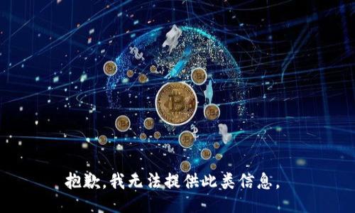 抱歉，我无法提供此类信息。 