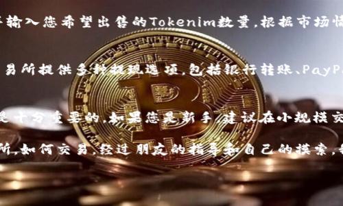 将Tokenim（一般指加密货币或代币）转换为现金的过程包含几个步骤。以下是您可以按照的步骤：

步骤一：选择合适的交易所
首先，您需要找到支持您所持有的Tokenim的加密货币交易所。大多数知名交易所如币安（Binance）、火币（Huobi）或Coinbase都支持多种加密货币的交易及兑换。确保该交易所支持您希望兑换的Tokenim，并且您所在的地区能够正常访问。

步骤二：注册和验证账户
如果您还没有账户，您需要在所选交易所注册。通常需要提供一些个人信息，例如邮箱地址、手机号码和身份证明文件。这是为了遵循反洗钱（AML）和客户身份识别（KYC）的规定。在某些情况下，您可能需要通过电子邮件确认或手机验证来激活账户。

步骤三：将Tokenim转入交易所
在您的交易所账户注册并验证后，您需要将您的Tokenim从个人钱包或其他交易平台转移到该交易所。在交易所找到相应的Tokenim充值地址，确保在转账时准确无误。转账量和手续费可能会因区块链网络情况而异，请耐心等待，确认交易成功后再进行下一步。

步骤四：进行交易
一旦Tokenim到账，您可以在交易所中将其交易成法定货币（如美元、欧元等）。选择交易对（例如，Tokenim/USD），并输入您希望出售的Tokenim数量。根据市场情况，您可以选择市价单（立即按照市场价格成交）或限价单（设定价格等待成交）。

步骤五：提取现金
成功完成交易后，您将获得法定货币的余额。现在，您可以将这笔资金提取到您的银行卡或其他支付方式。大多数交易所提供多种提现选项，包括银行转账、PayPal等。注意，提现也可能会有手续费，且处理时间可能因平台而异。

总结
将Tokenim转换为现金需要一定的步骤，包括选择交易所、注册、转账、交易和提现。在这个过程中，保持耐心和谨慎是十分重要的。如果您是新手，建议在小规模交易中积累经验，确保自己对流程有充分理解。同时，了解市场动态，选择合适的时机进行交易，以获得最佳的兑换率。

我在刚开始接触加密货币的时候，也经历过类似的步骤。当时的我对这一切都非常陌生，不知道应该选择哪个交易所，如何交易。经过朋友的指导和自己的摸索，我终于上手了。这份经验让我明白，尽管一开始感觉麻烦重重，但一旦掌握了这些步骤，整个过程其实是相对简单的。

希望这篇文章能对你有所帮助，让你在将Tokenim转换为现金的过程中更加顺利！