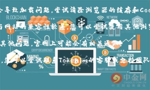 抱歉，Tokenim 可能正在遇到技术问题，导致您无法访问。您可以尝试以下步骤来解决这个问题：

1. **检查网络连接**：确保您的网络连接正常，可以尝试重启您的路由器或切换网络。

2. **清除浏览器缓存**：有时候，浏览器的缓存可能会导致加载问题。尝试清除浏览器的缓存和Cookies，然后重新访问Tokenim。

3. **尝试不同的浏览器**：有时候，某些浏览器可能与网站的兼容性较差，您可以尝试使用其他浏览器（如Chrome, Firefox, Safari等）访问Tokenim。

4. **查看官网公告**：如果Tokenim在进行维护或有其他问题，官网上可能会有相关通知。

5. **联系支持团队**：如果以上方法都没有解决问题，您可以尝试联系Tokenim的客服或支持团队，询问具体情况。

希望这些建议能帮到您！