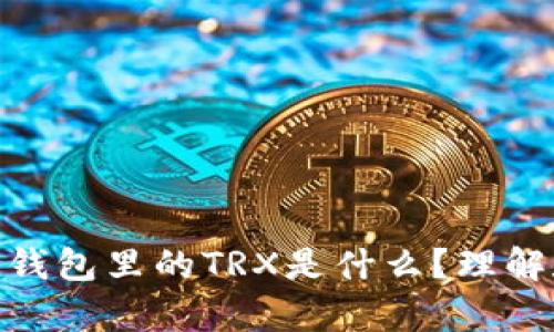 Tokenim 2.0钱包里的TRX是什么？理解和应用全解析