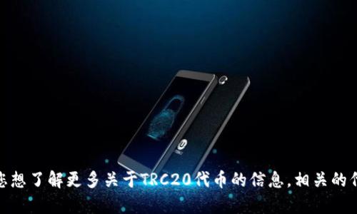 看起来您提到的是TRC20代币，这是一种基于波场(TRON)网络的代币标准。如果您想了解更多关于TRC20代币的信息，相关的代币发行、转换、使用等内容，请告知我，以便我可以为您提供更详细的说明和帮助。