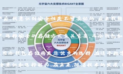 冷钱包是一种安全的数字资产存储设备，通常是指不连接互联网的硬件钱包。Tokenim冷钱包是一款备受关注的硬件钱包，那么它是否能够存储NFT（非同质化代币）呢？

什么是冷钱包？
冷钱包，顾名思义，是一种与互联网隔离的数字货币存储方式。由于其不联网的特性，冷钱包相对于热钱包而言，更加安全，能有效防止黑客攻击和盗窃事件。冷钱包可以是专门的硬件设备，也可以是纸钱包或其他离线存储方式。

NFT的基本概念
NFT，或非同质化代币，是一种基于区块链的数字资产，可以用来表示某个独特事物的所有权。与比特币等同质化代币不同，NFT具有独特性和不可替代性，被广泛运用于艺术品、游戏道具、音乐作品等领域。每一项NFT都有其独特的身份标识，在区块链上不可篡改。

Tokenim冷钱包能否存储NFT？
Tokenim冷钱包是支持多种加密货币的存储设备，但是否支持NFT则取决于其所支持的区块链平台。一般来说，NFT通常是在以太坊等区块链上创建的，而Tokenim冷钱包需提供相应的界面和协议来支持NFT的存储、管理和转移。
对于Tokenim冷钱包来说，它支持以太坊和ERC-721、ERC-1155等标准的NFT存储。这意味着，如果你在以太坊上拥有NFT，并且Tokenim冷钱包支持以太坊区块链，你就可以安全地存储这些NFT。

为什么选择冷钱包存储NFT？
选择冷钱包来存储NFT有几个显著的优点：
ul
    listrong安全性高：/strong由于冷钱包不连接互联网，因此它对黑客攻击的抵御能力更强。使用冷钱包可以有效降低数字资产被盗的风险。/li
    listrong隐私保护：/strong冷钱包通常不依赖于第三方服务，用户可以完全掌控自己的私钥，从而增强了隐私保护。/li
    listrong长期存储：/strong如果你打算长期持有NFT，冷钱包可以提供一个相对稳定和安全的存储环境。/li
/ul

如何在Tokenim冷钱包中存储NFT？
首先，你需要确保你拥有的NFT兼容Tokenim冷钱包支持的区块链。这通常意味着NFT需要是在以太坊等主流区块链上创建的，随后，你可以通过以下步骤存储NFT：
ol
    listrong首次设置：/strong按照Tokenim冷钱包的说明进行激活和设置，包括生成新的钱包地址和备份恢复短语。/li
    listrong获取NFT地址：/strong在Tokenim冷钱包中获取针对NFT区块链的地址，这是存储NFT的唯一标识。/li
    listrong转移NFT：/strong通过相应的数字钱包或交易所，将你的NFT转移到Tokenim冷钱包指定的地址上。/li
/ol

我的个人体验
在我的投资旅程中，我也曾试过多种存储方式。在初期，我选择了热钱包，虽然使用方便，但是损失了几次资产后，我意识到安全性是不可妥协的。后来我转向冷钱包，逐渐体会到了它的安全保障。和朋友们讨论NFT时，每当提到冷钱包时，我总会引以为傲。

NFT的未来展望
NFT的发展潜力巨大，随着越来越多的艺术家、品牌和创作者加入这个市场，NFT将逐渐普及。在这样的趋势下，选择安全的存储方式至关重要，而冷钱包如Tokenim，更能为资产安全提供保障。

总结
Tokenim冷钱包可以存储NFT，为用户提供了一个安全、私密的存储方案。如果你的NFT在支持的区块链上，使用冷钱包存储将是您优秀的选择。在这个数字资产不断演进的时代，为自己的资产选择一个可靠的存储手段，将会为未来的投资旅程提供更大的保障。

通过这篇文章，希望能帮助更多人了解Tokenim冷钱包对NFT存储的支持，提高大家在数字资产投资时的安全意识和选择能力。在未来，随着技术的发展，安全性和便利性的平衡将会是我们不断追求的方向。
